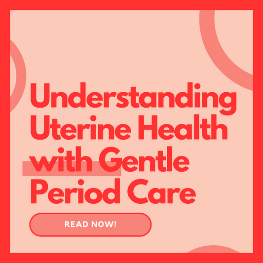 Understanding Uterine Health with Gentle Period Care